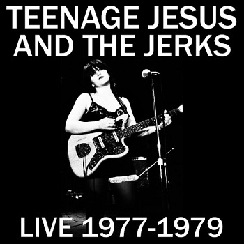 TEENAGE JESUS & THE JERKS, Live 1977-1979